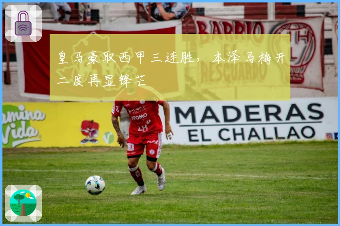 皇马豪取西甲三连胜，本泽马梅开二度再显锋芒